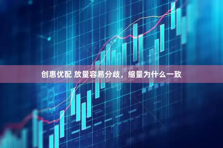 创惠优配 放量容易分歧，缩量为什么一致
