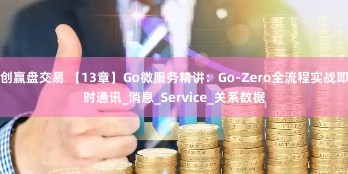 创赢盘交易 【13章】Go微服务精讲：Go-Zero全流程实战即时通讯_消息_Service_关系数据