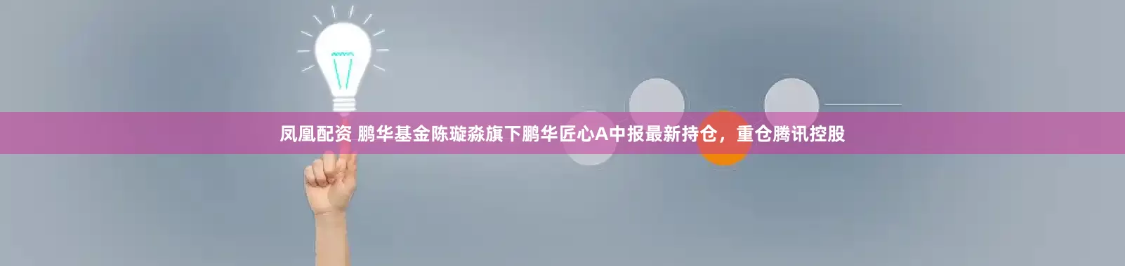 凤凰配资 鹏华基金陈璇淼旗下鹏华匠心A中报最新持仓，重仓腾讯控股